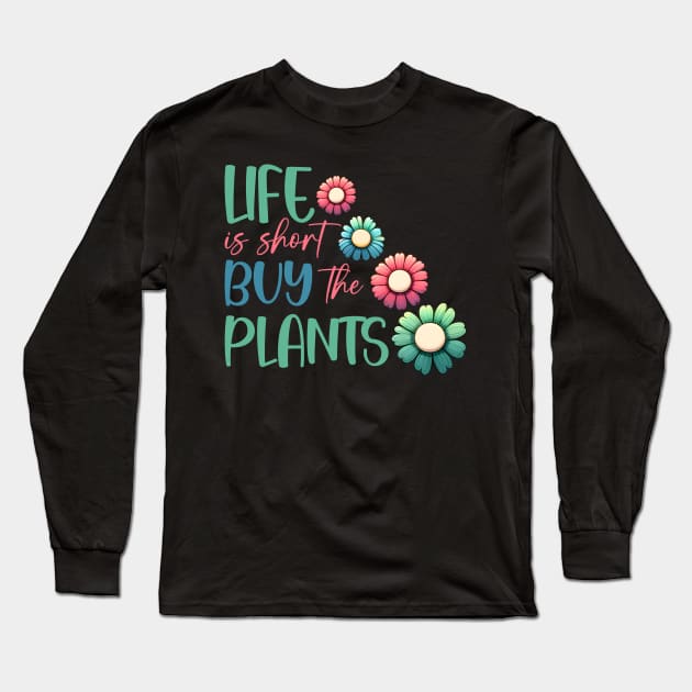 Life is short buy the plants Long Sleeve T-Shirt by Dylante